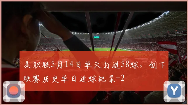 美职联5月14日单天打进58球,创下联赛历史单日进球纪录