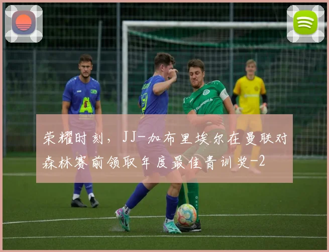 荣耀时刻，JJ-加布里埃尔在曼联对森林赛前领取年度最佳青训奖