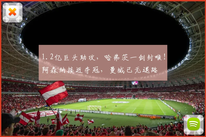 1.2亿巨头助攻，哈弗茨一剑封喉！阿森纳接近夺冠，曼城已无退路