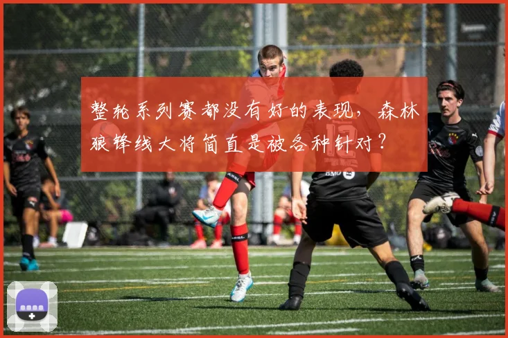 整轮系列赛都没有好的表现，森林狼锋线大将简直是被各种针对？