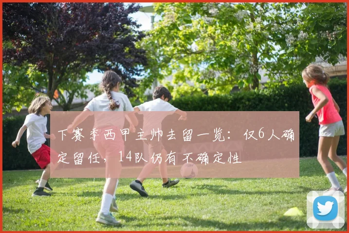 下赛季西甲主帅去留一览：仅6人确定留任，14队仍有不确定性