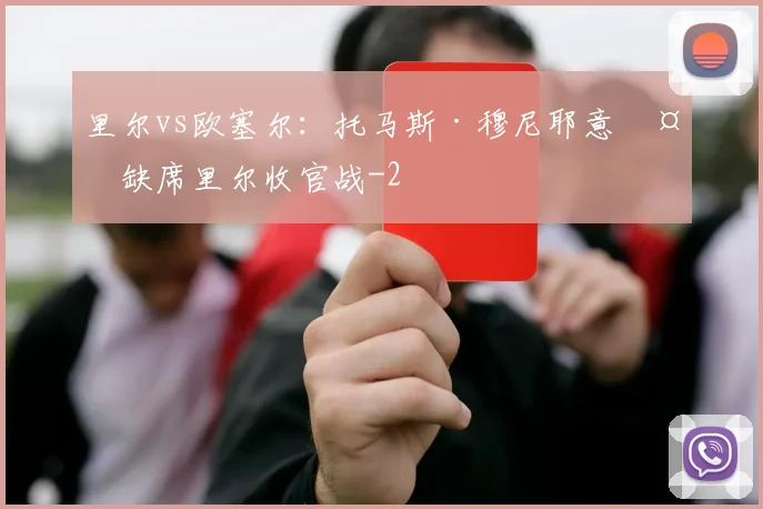 里尔vs欧塞尔:托马斯·穆尼耶意外缺席里尔收官战