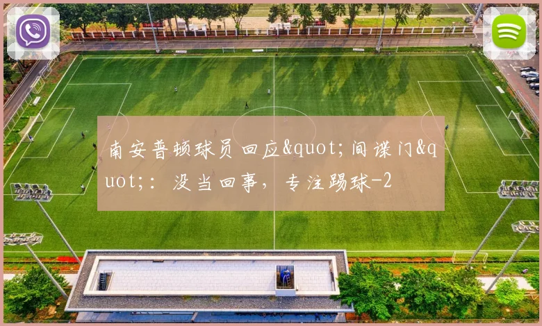 南安普顿球员回应"间谍门"：没当回事，专注踢球